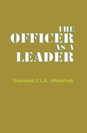 MILITARY TACTIC, MILITARY HISTORIAN, S L A MARSHALL, MILITARY LEADERSHIP , WORLD WAR II, S L A MARSHALL WORLD WAR I
