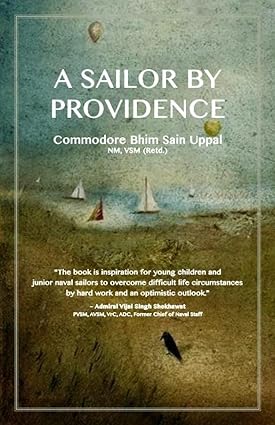 A Sailor by Providence: Commodore Bhim Sain Uppal, NM, VSM, I.N. (Retd)